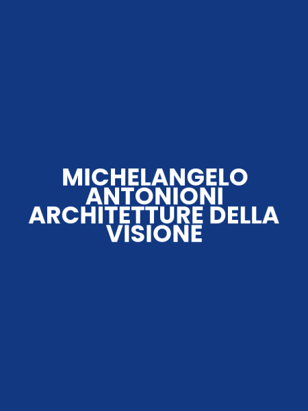 MICHELANGELO ANTONIONI ARCHITETTURE DELLA VISIONE