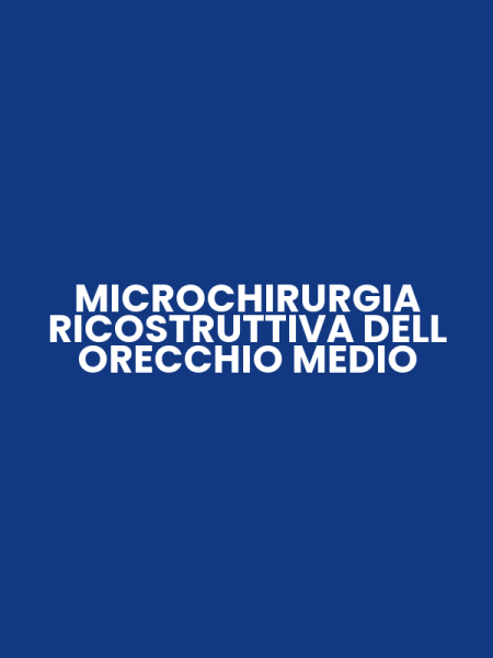 MICROCHIRURGIA RICOSTRUTTIVA DELL ORECCHIO MEDIO