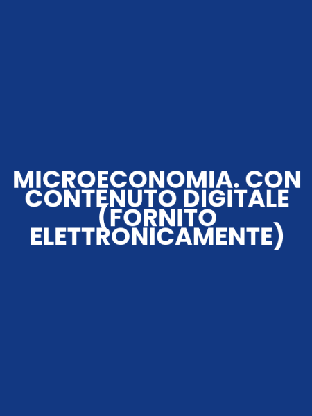 MICROECONOMIA. CON CONTENUTO DIGITALE (FORNITO ELETTRONICAMENTE)