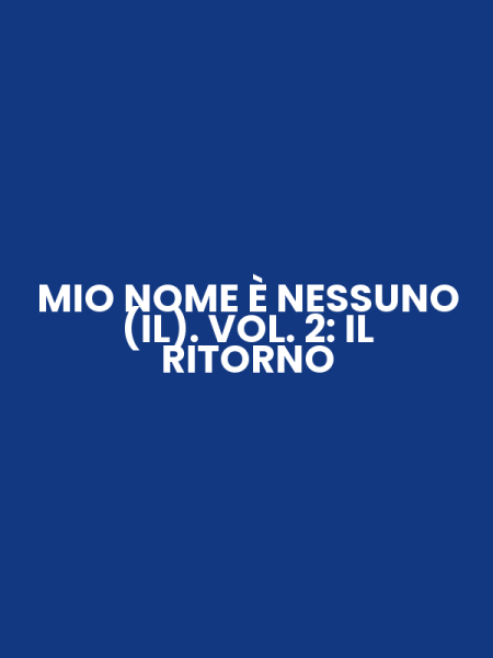 MIO NOME È NESSUNO (IL). VOL. 2: IL RITORNO