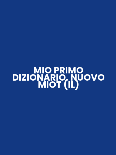 MIO PRIMO DIZIONARIO. NUOVO MIOT (IL)