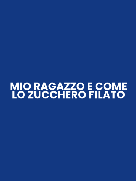 MIO RAGAZZO E COME LO ZUCCHERO FILATO