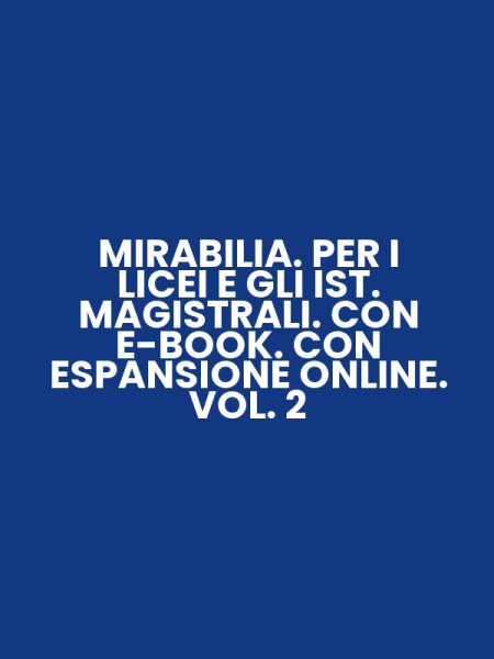 MIRABILIA. PER I LICEI E GLI IST. MAGISTRALI. CON E-BOOK. CON ESPANSIONE ONLINE. VOL. 2
