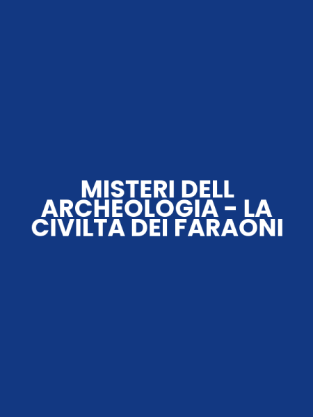 MISTERI DELL ARCHEOLOGIA - LA CIVILTA DEI FARAONI