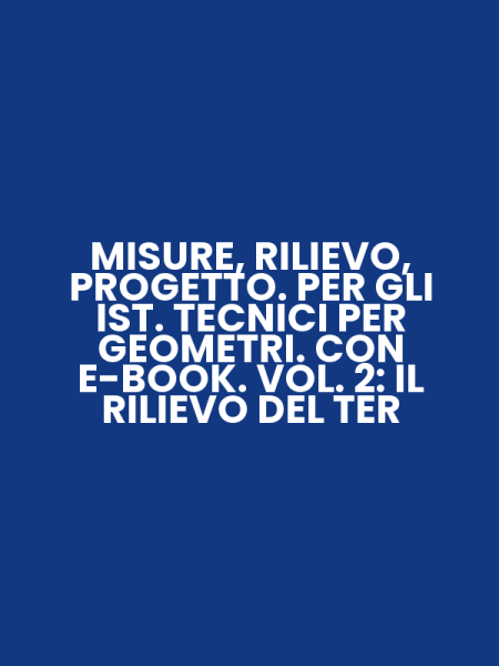 MISURE, RILIEVO, PROGETTO. PER GLI IST. TECNICI PER GEOMETRI. CON E-BOOK. VOL. 2: IL RILIEVO DEL TER