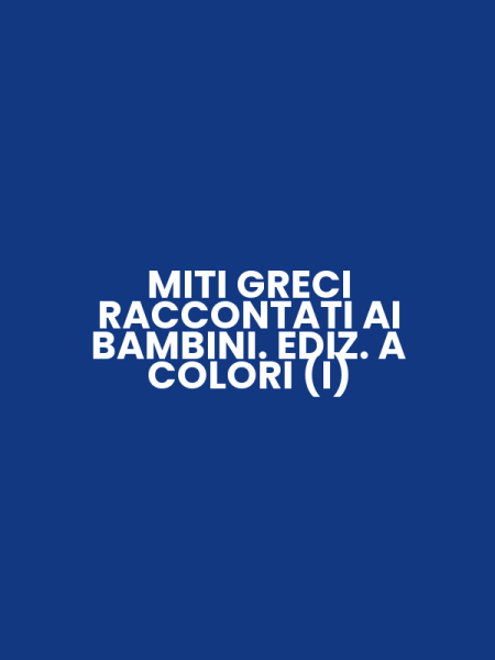 MITI GRECI RACCONTATI AI BAMBINI. EDIZ. A COLORI (I)