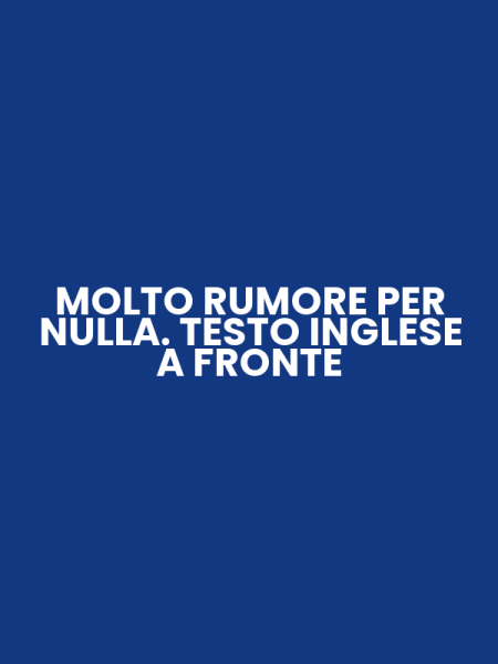 MOLTO RUMORE PER NULLA. TESTO INGLESE A FRONTE