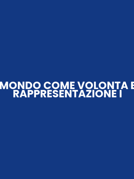 MONDO COME VOLONTA E RAPPRESENTAZIONE I