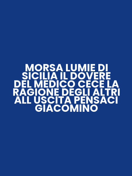 MORSA LUMIE DI SICILIA IL DOVERE DEL MEDICO CECE LA RAGIONE DEGLI ALTRI ALL USCITA PENSACI GIACOMINO