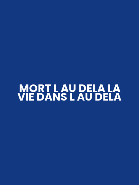 MORT L AU DELA LA VIE DANS L AU DELA