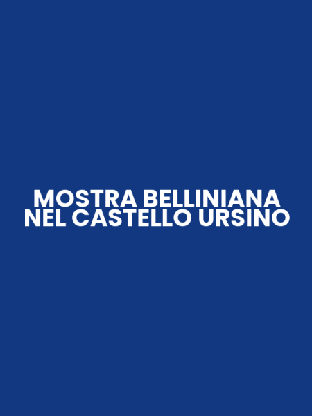 MOSTRA BELLINIANA NEL CASTELLO URSINO