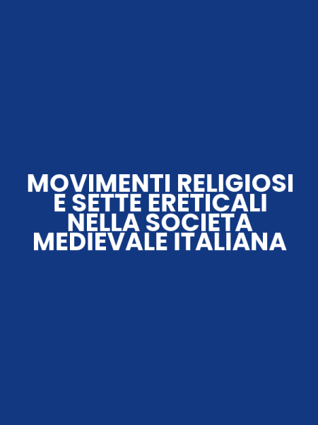 MOVIMENTI RELIGIOSI E SETTE ERETICALI NELLA SOCIETA MEDIEVALE ITALIANA