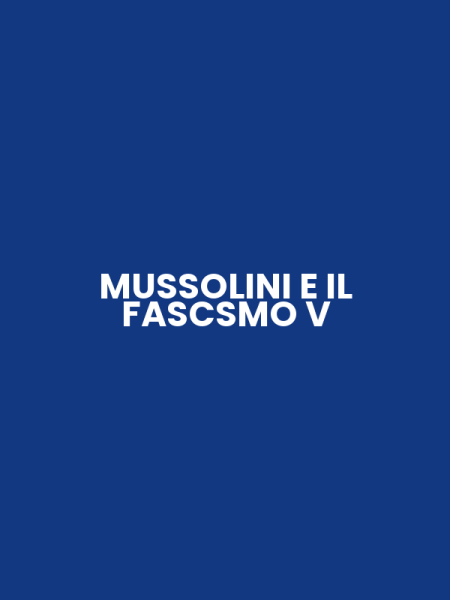 MUSSOLINI E IL FASCSMO V