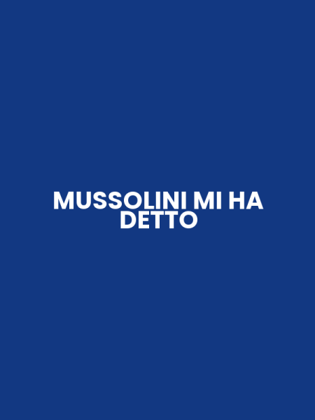 MUSSOLINI MI HA DETTO