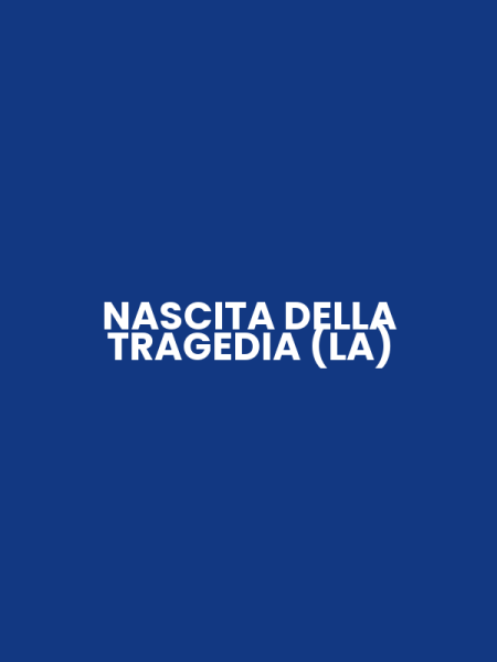 NASCITA DELLA TRAGEDIA (LA)