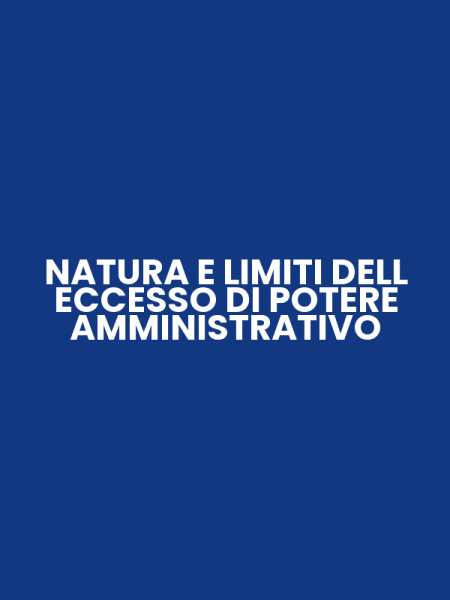 NATURA E LIMITI DELL ECCESSO DI POTERE AMMINISTRATIVO