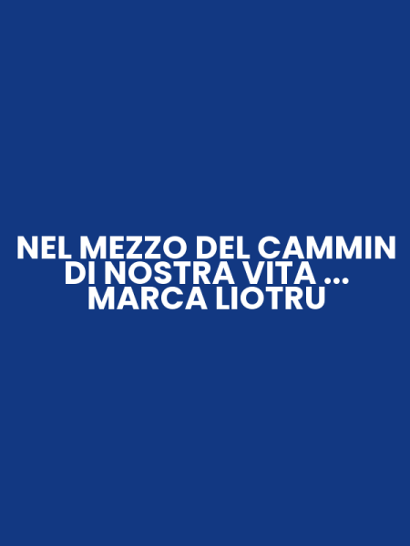 NEL MEZZO DEL CAMMIN DI NOSTRA VITA ... MARCA LIOTRU