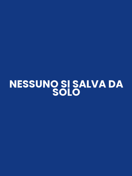 NESSUNO SI SALVA DA SOLO