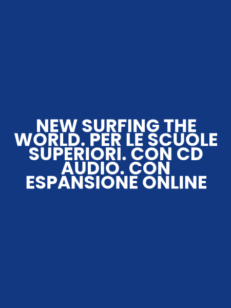 NEW SURFING THE WORLD. PER LE SCUOLE SUPERIORI. CON CD AUDIO. CON ESPANSIONE ONLINE