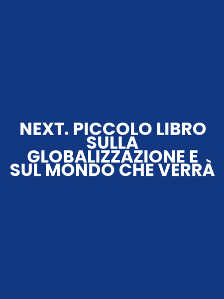 NEXT. PICCOLO LIBRO SULLA GLOBALIZZAZIONE E SUL MONDO CHE VERRÀ