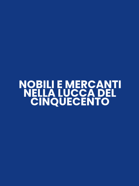 NOBILI E MERCANTI NELLA LUCCA DEL CINQUECENTO