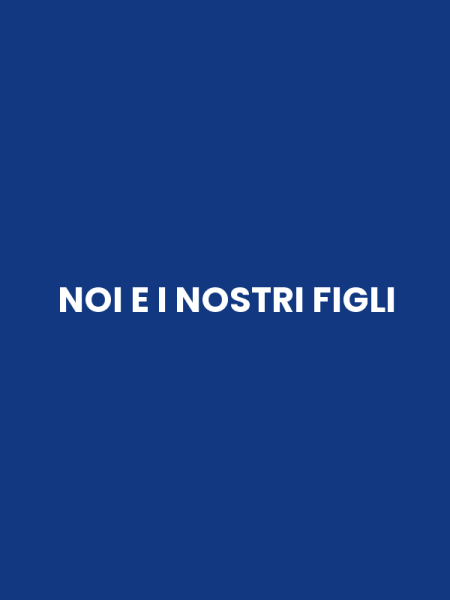 NOI E I NOSTRI FIGLI