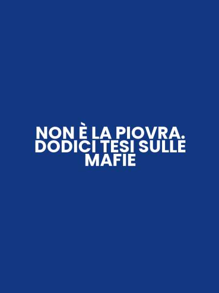 NON È LA PIOVRA. DODICI TESI SULLE MAFIE