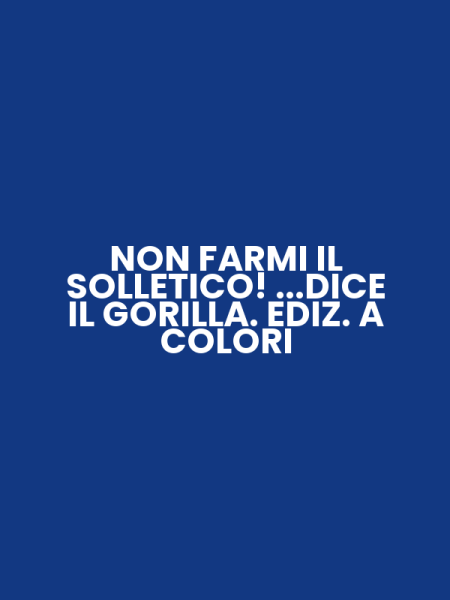 NON FARMI IL SOLLETICO! ...DICE IL GORILLA. EDIZ. A COLORI