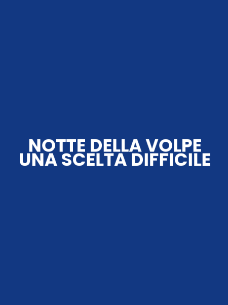 NOTTE DELLA VOLPE UNA SCELTA DIFFICILE