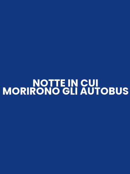 NOTTE IN CUI MORIRONO GLI AUTOBUS
