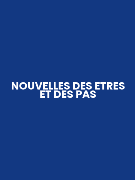 NOUVELLES DES ETRES ET DES PAS