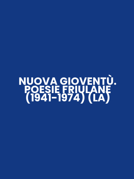 NUOVA GIOVENTÙ. POESIE FRIULANE (1941-1974) (LA)