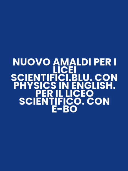NUOVO AMALDI PER I LICEI SCIENTIFICI.BLU. CON PHYSICS IN ENGLISH. PER IL LICEO SCIENTIFICO. CON E-BO