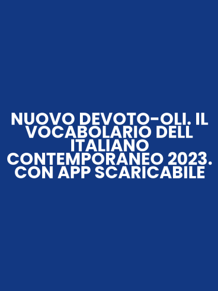 NUOVO DEVOTO-OLI. IL VOCABOLARIO DELL ITALIANO CONTEMPORANEO 2023. CON APP SCARICABILE