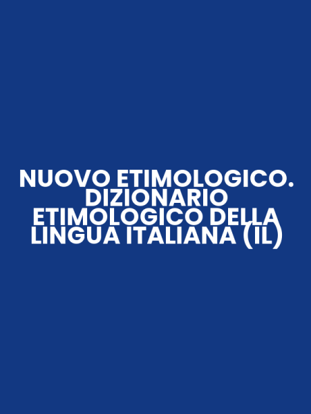 NUOVO ETIMOLOGICO. DIZIONARIO ETIMOLOGICO DELLA LINGUA ITALIANA (IL)