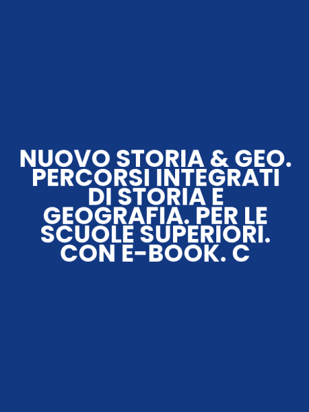 NUOVO STORIA & GEO. PERCORSI INTEGRATI DI STORIA E GEOGRAFIA. PER LE SCUOLE SUPERIORI. CON E-BOOK. C