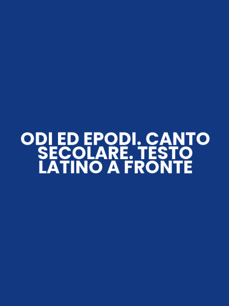 ODI ED EPODI. CANTO SECOLARE. TESTO LATINO A FRONTE