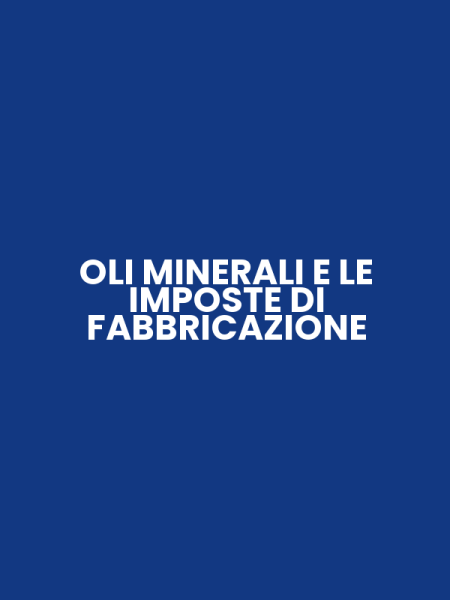 OLI MINERALI E LE IMPOSTE DI FABBRICAZIONE