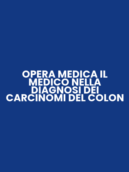 OPERA MEDICA IL MEDICO NELLA DIAGNOSI DEI CARCINOMI DEL COLON