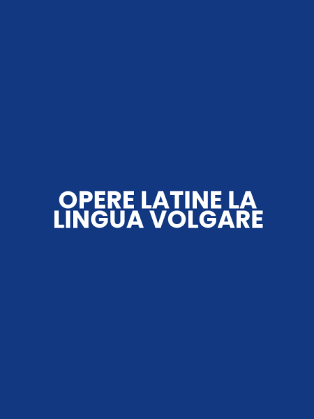 OPERE LATINE LA LINGUA VOLGARE