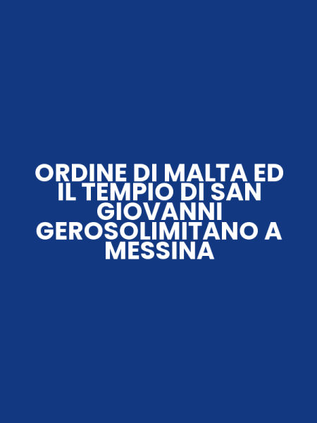 ORDINE DI MALTA ED IL TEMPIO DI SAN GIOVANNI GEROSOLIMITANO A MESSINA