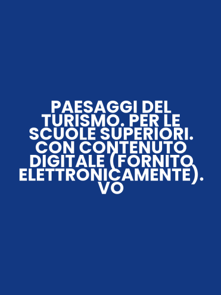 PAESAGGI DEL TURISMO. PER LE SCUOLE SUPERIORI. CON CONTENUTO DIGITALE (FORNITO ELETTRONICAMENTE). VO