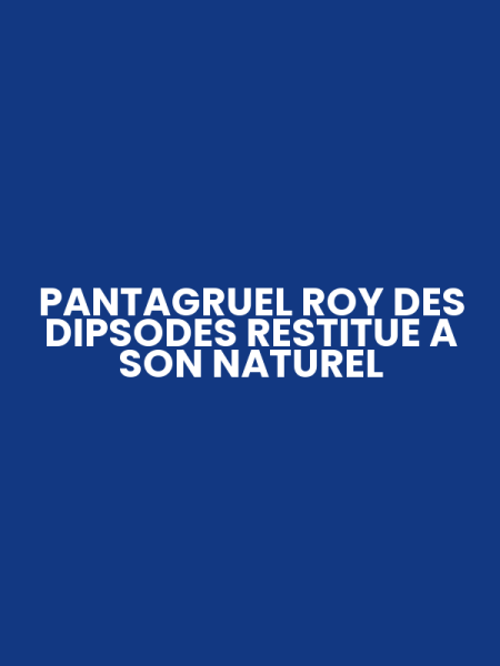 PANTAGRUEL ROY DES DIPSODES RESTITUE A SON NATUREL