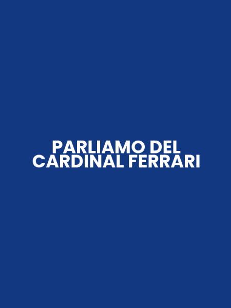 PARLIAMO DEL CARDINAL FERRARI