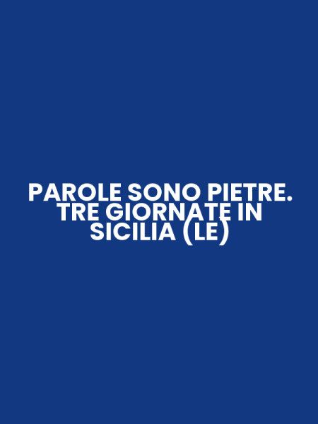 PAROLE SONO PIETRE. TRE GIORNATE IN SICILIA (LE)