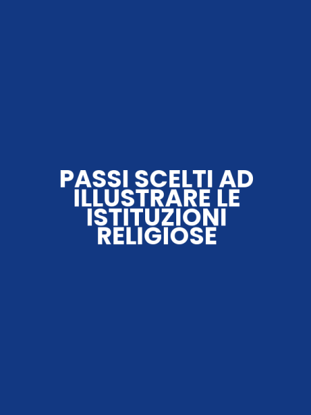 PASSI SCELTI AD ILLUSTRARE LE ISTITUZIONI RELIGIOSE