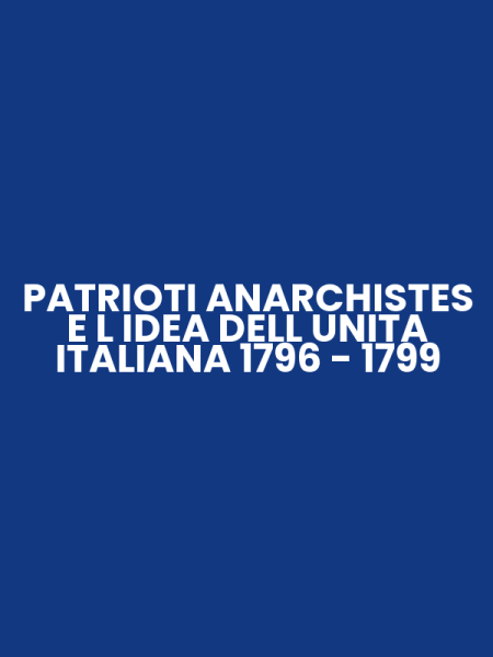 PATRIOTI ANARCHISTES E L IDEA DELL UNITA ITALIANA 1796 - 1799