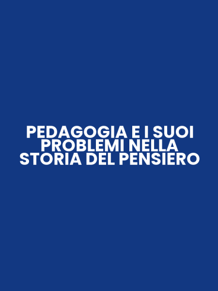 PEDAGOGIA E I SUOI PROBLEMI NELLA STORIA DEL PENSIERO
