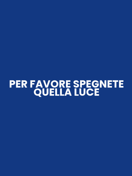PER FAVORE SPEGNETE QUELLA LUCE