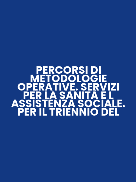 PERCORSI DI METODOLOGIE OPERATIVE. SERVIZI PER LA SANITÀ E L ASSISTENZA SOCIALE. PER IL TRIENNIO DEL